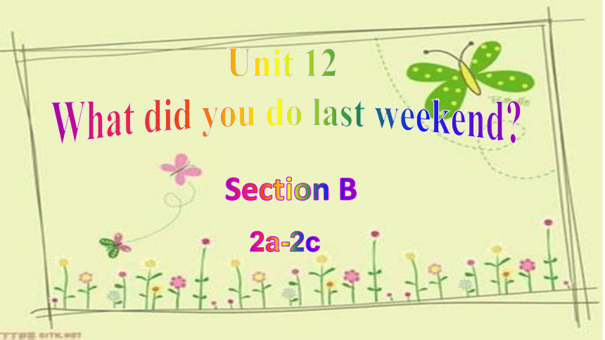 2020-2021学年人教新目标版英语七年级下册Unit 12 What did you do last weekend?  Section B 2a-2c 课件（共33张PPT）