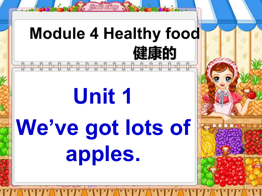 Module 4 Unit 1 We’ve got lots of apples.