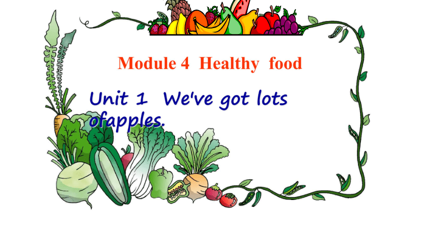 外研版初中英语七上《Module 4  Healthy  food  Unit 1  We’ve got lots ofapples》获奖课件（25张）