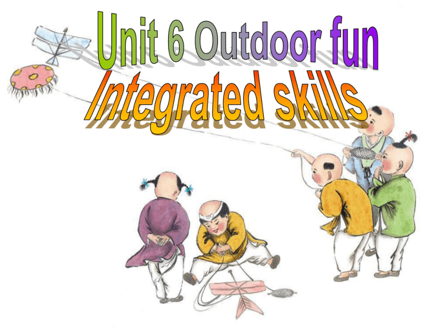 Unit 6 Outdoor fun  integrated skills 课件