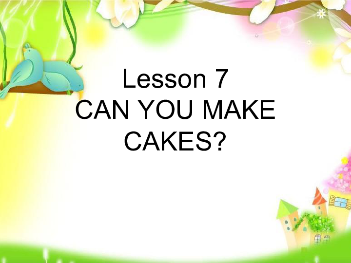 Lesson 7 CAN YOU MAKE CAKES  课件(共19张PPT)