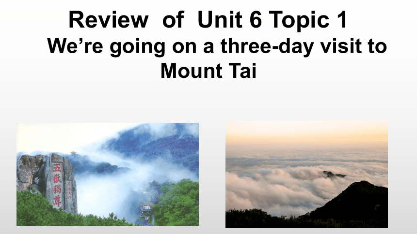 Unit 6Topic 1 We're going on a three-day visit to Mount Tai. 复习课件(共16张PPT)