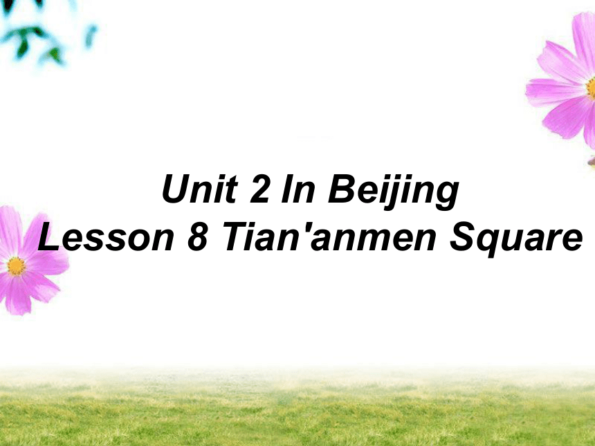 Unit 2 In Beijing Lesson 8 Tian’anmen Square 课件