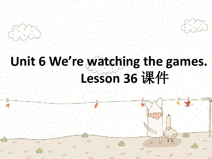 Unit 6 We’re watching the games Lesson 36 课件  (共16张PPT)