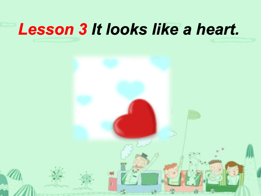 Lesson 3 It looks like a heart 课件