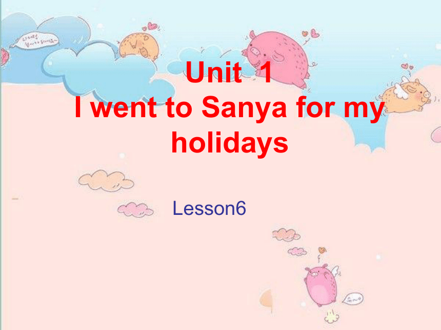 Unit 1 I went to Sanya for my holidays Lesson 6 课件