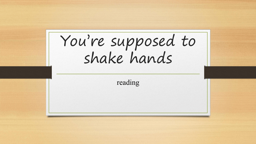 Unit 10 You’re supposed to shake hands. Section B Reading课件