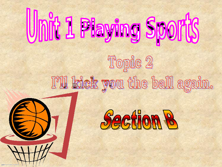 Unit 1 Playing Sports Topic 2 I'll kick you the ball again. Section B 课件(共24张PPT)