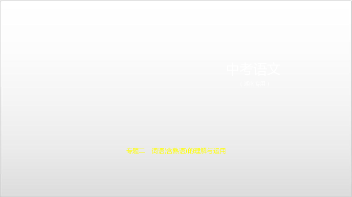 2020届湖南中考语文复习课件 专题二　词语(含熟语)的理解与运用:74张PPT