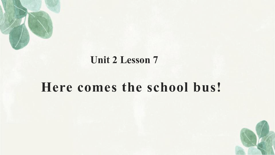 Unit 2 Lesson 7 Here comes the school bus 课件（20张PPT）