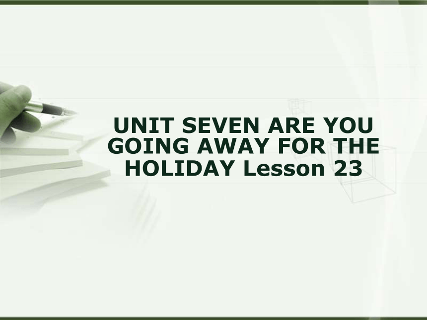 Unit 7 Are you going away for the holiday? Lesson 23课件