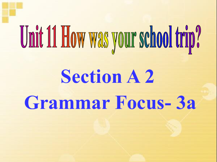 Unit 11 How was your school trip?  Section A 2  Grammar Focus- 3a 课件(39张PPT)