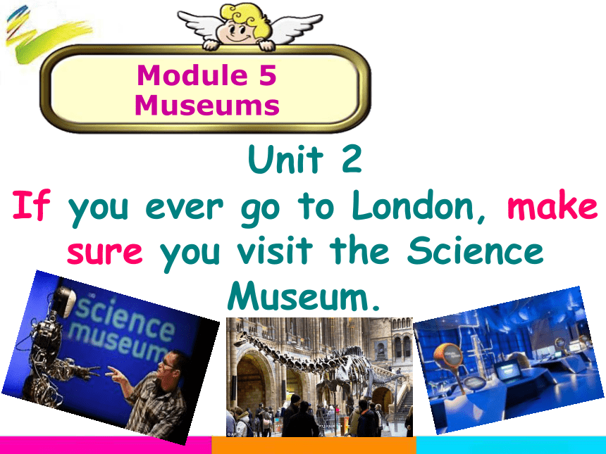Module 5 Unit 2 If you ever go to London, make sure you visit the Science Museum 教学课件