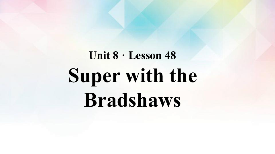 Unit 8 Lesson 48 Supper with the Bradshaws 课件（26张PPT）