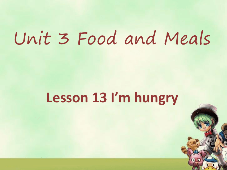 Unit 3 Food and Meals Lesson 13 I’m hungry 课件