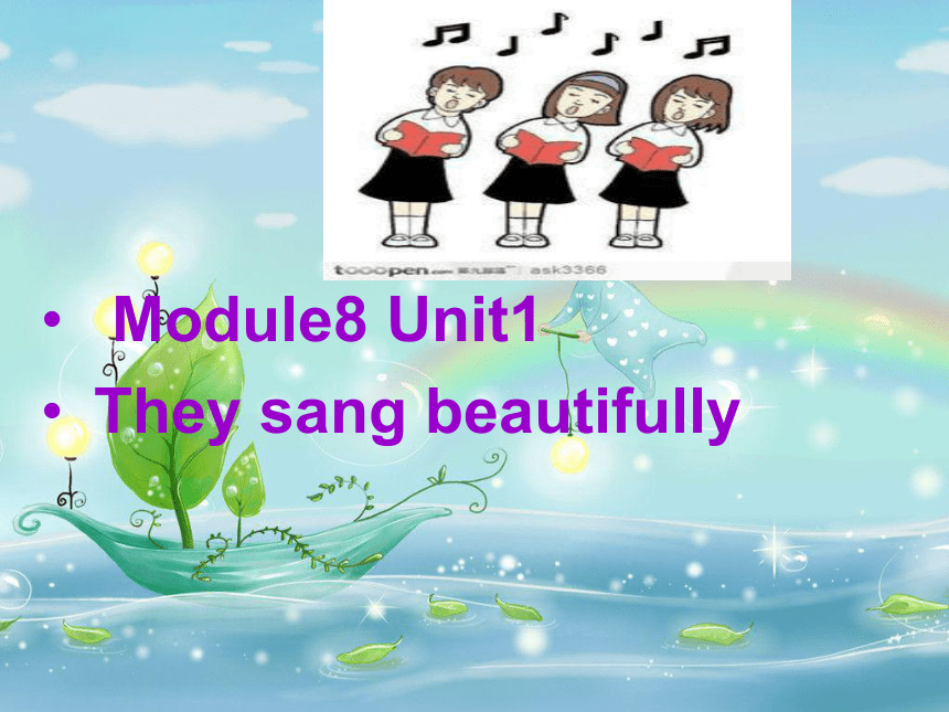 Moudle 8 Unit1 They sang beautifully 课件