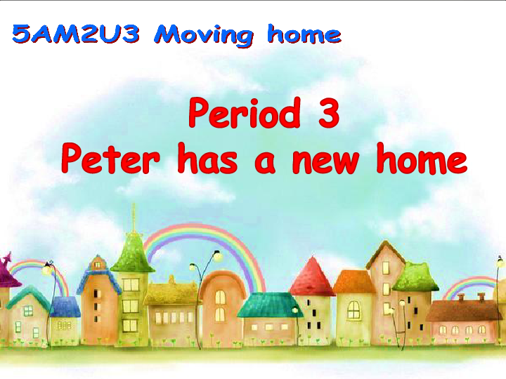 Module 2 Unit 3 Moving home Period 3 (Peter has a new home ) 课件（38张PPT，内嵌素材）