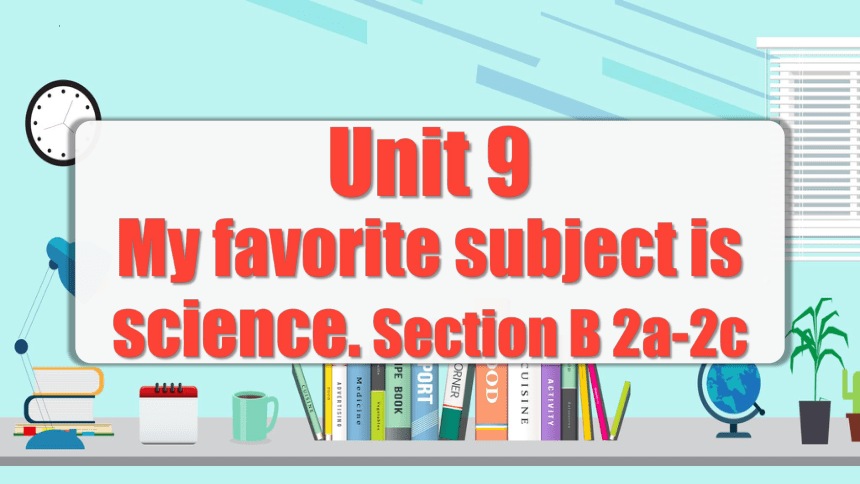 Unit 9 My favorite subject is science.第4课时 (Section B 2a-2c) 教学课件(共39张 ...