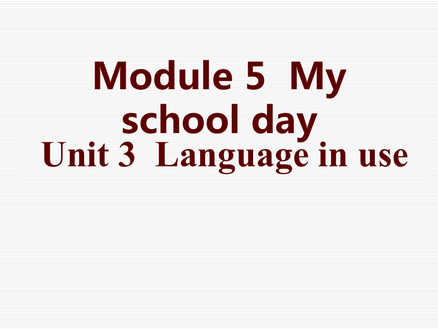 Module 5 My school day Unit 3 Language in use课件（共38张）