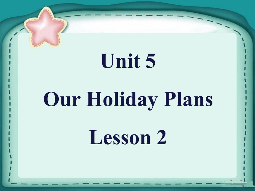 Unit 5 Our Holiday Plans Lesson 2 课件