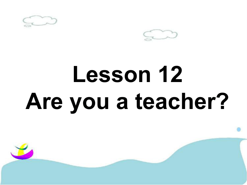 Lesson 12 Are you a teacher 课件 (共15张PPT)