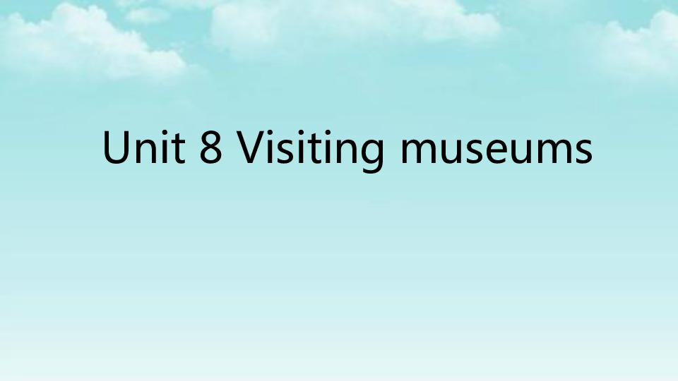 Unit 8 Visiting museums 课件（45张PPT)