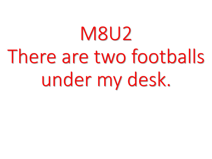 Unit 2 There are two footballs under my desk 课件