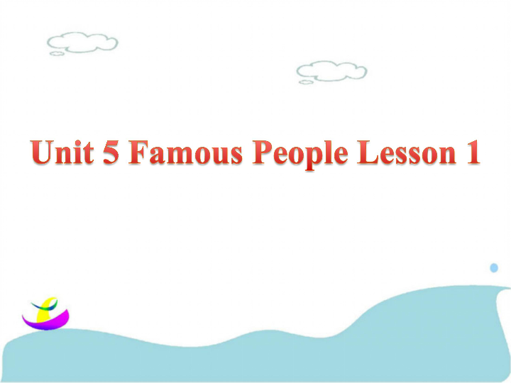Unit 5 Famous people Lesson 1 (共16张PPT)