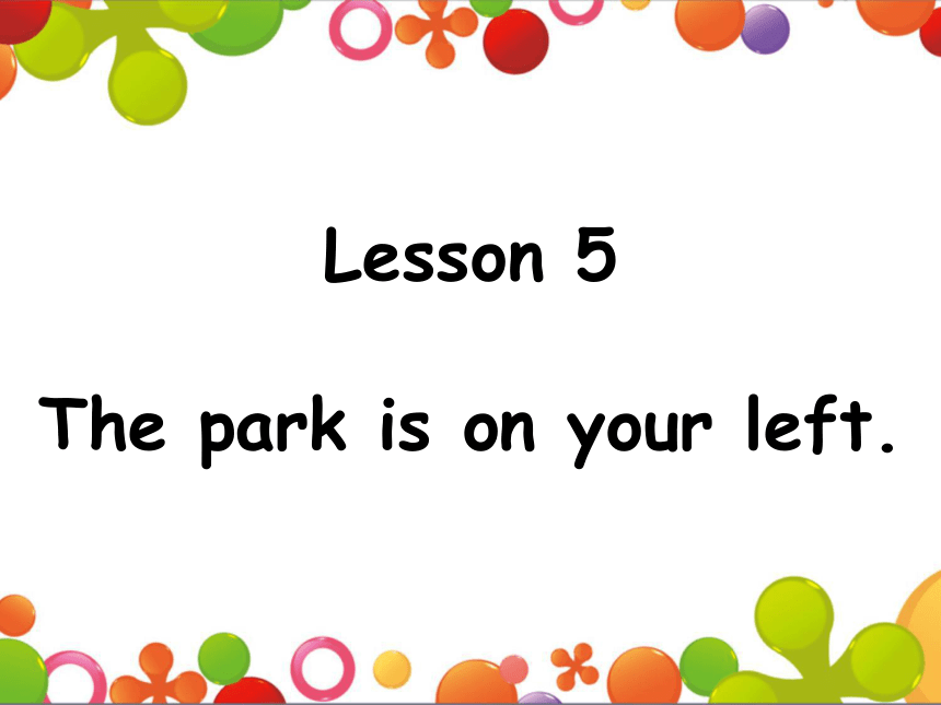 Lesson 5 The park is on your left 课件