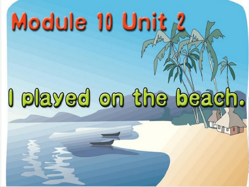 Unit 2 I played on the beach. 课件