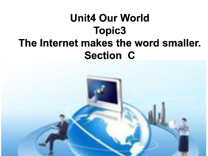 Unit 4 Our World Topic 3 the internet makes the world smaller.Sectionc课件（28张PPT）