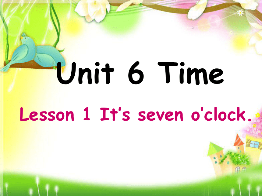 Unit 6 Time Lesson1 It’s seven o’clock 课件