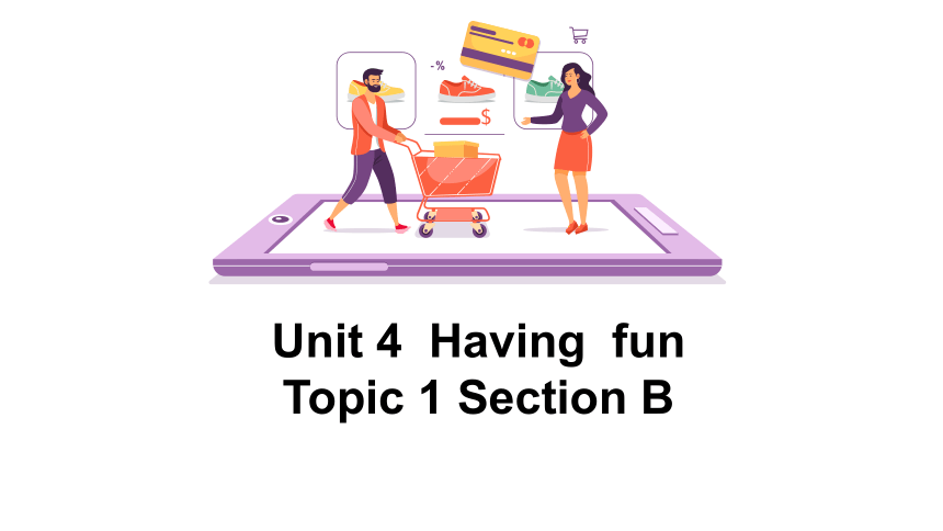 Unit 4 Having fun Topic 1 What can I do for you? Section B课件(共23张PPT)