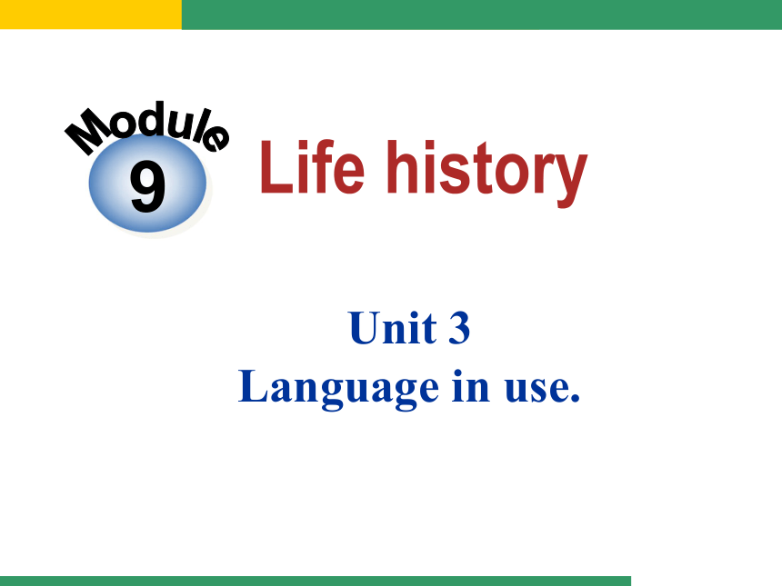 Module 9 Life history Unit 3 Language in use 课件