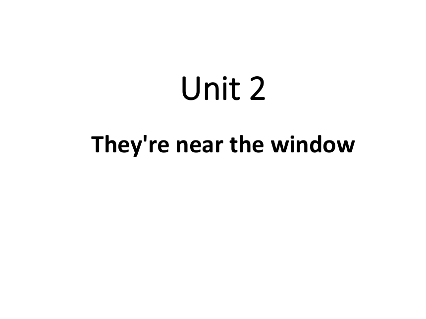 Module 1 Unit 2 They’re near the window 课件