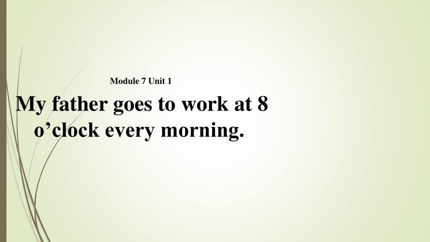 Module 7 Unit 1 My father goes to work at 8 o’clock every morning 课件