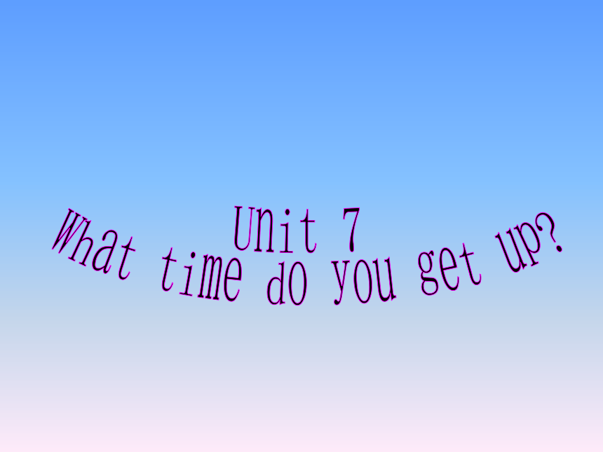 Unit 7 What time do you get up? 课件