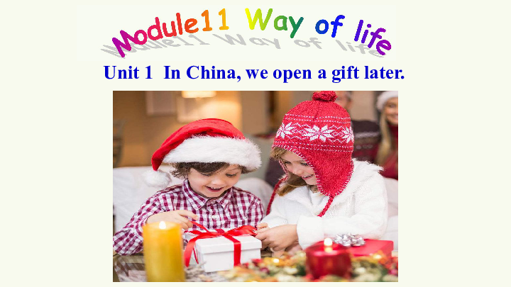 Module 11 Way of life Unit 1 In China ,we open a gift later.课件22张缺少音频