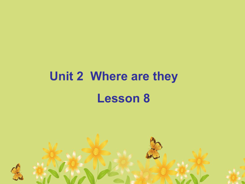 Unit 2 Where are they Lesson 8 课件  (共19张PPT)