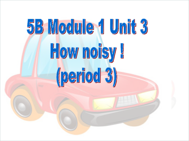 Module 1 Unit 3 How noisy！Period 3 课件（33张PPT）