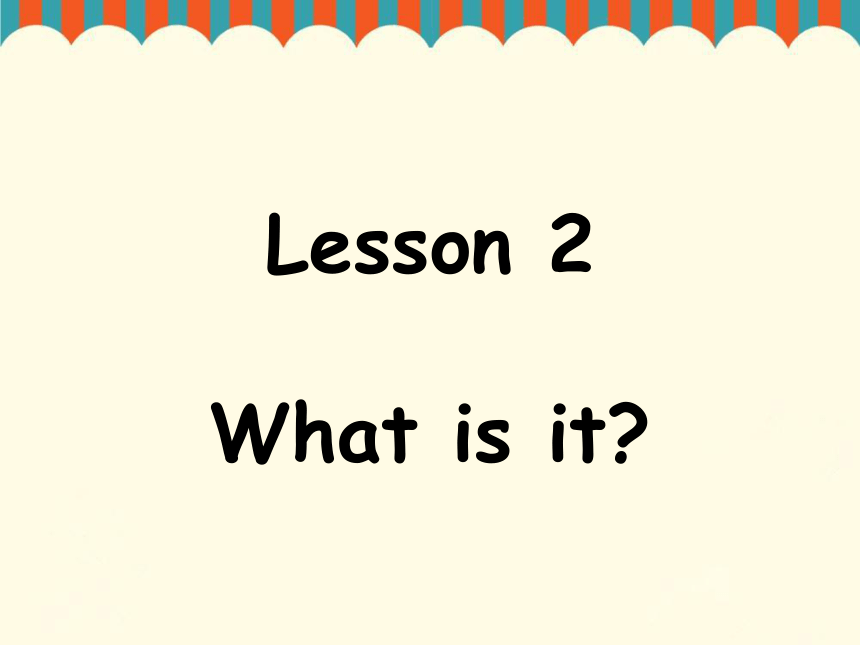 Lesson 2 What is it? 课件