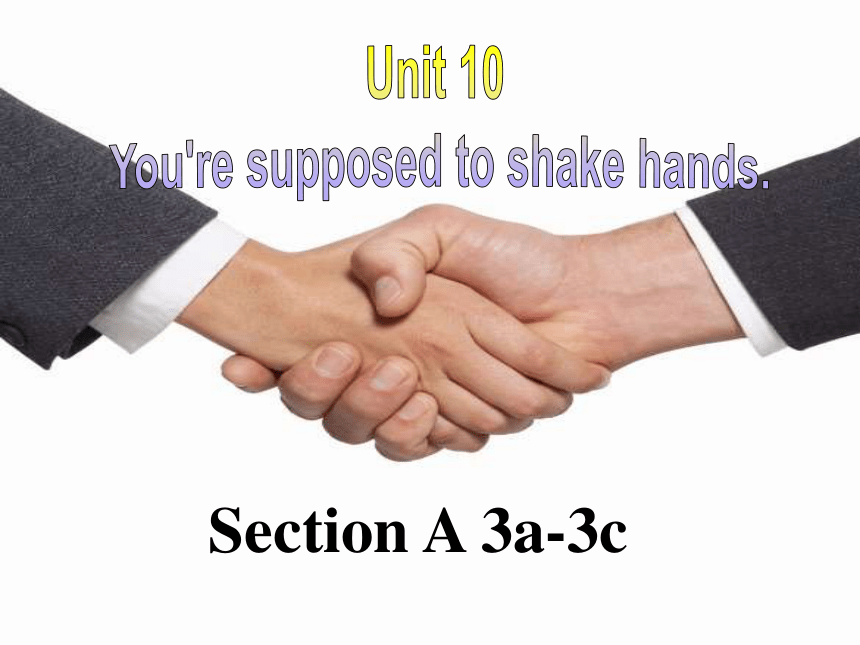 Unit 10 You’re supposed to shake hands.Section A 3a-3c课件