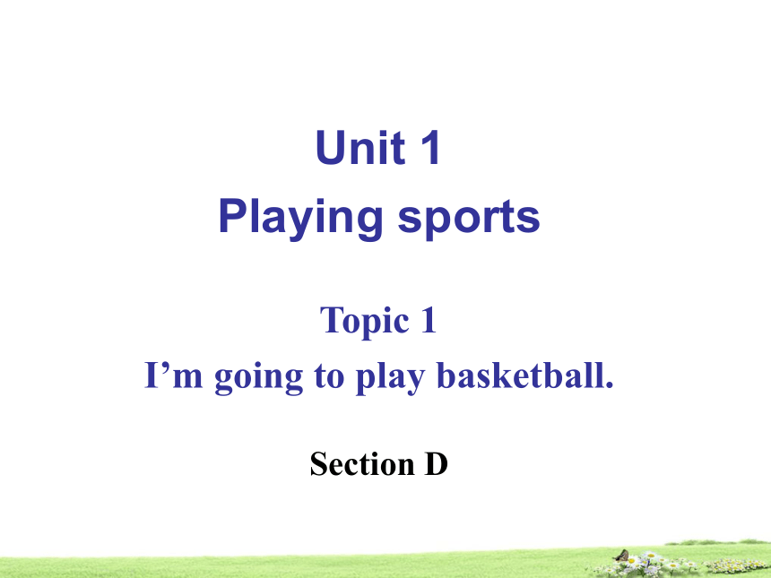 Unit 1 Playing Sports. Topic 1 I’m going to play basketball. Section D 课件