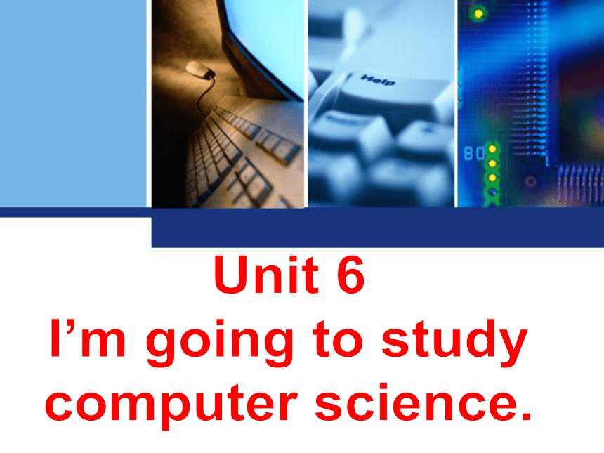 Unit 6 I’m going to study computer science. Section A（1a-2d）  课件