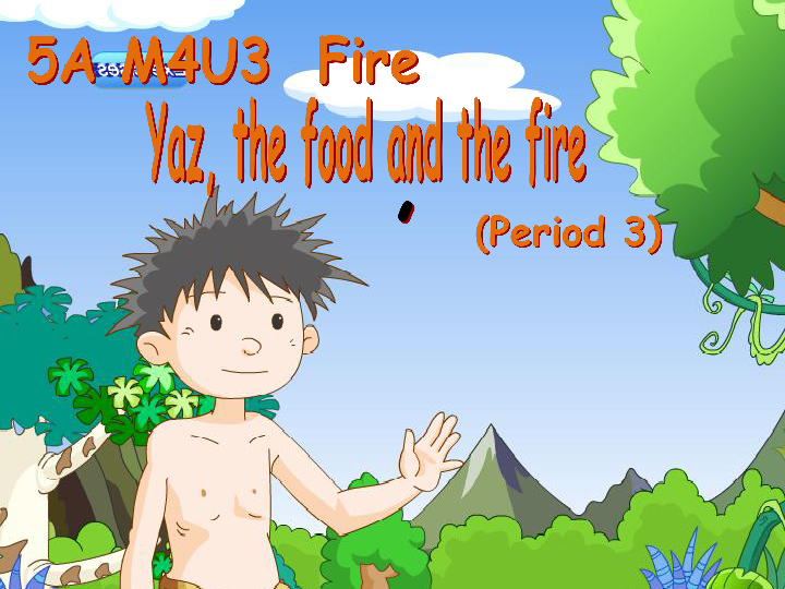 Unit 3 Fire（ Yaz, the food and the fire ）课件（26张PPT）