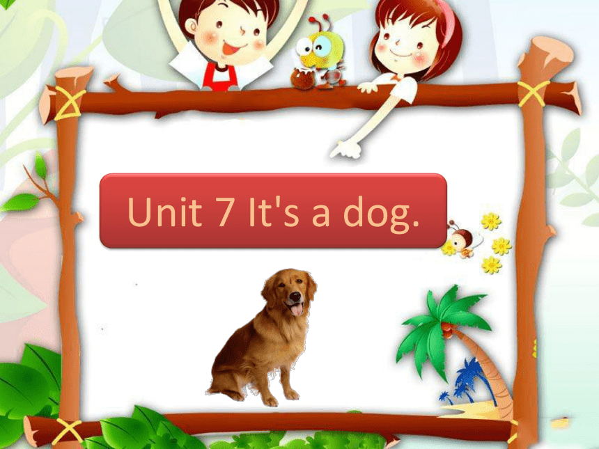 Unit 7 It’s a dog 课件