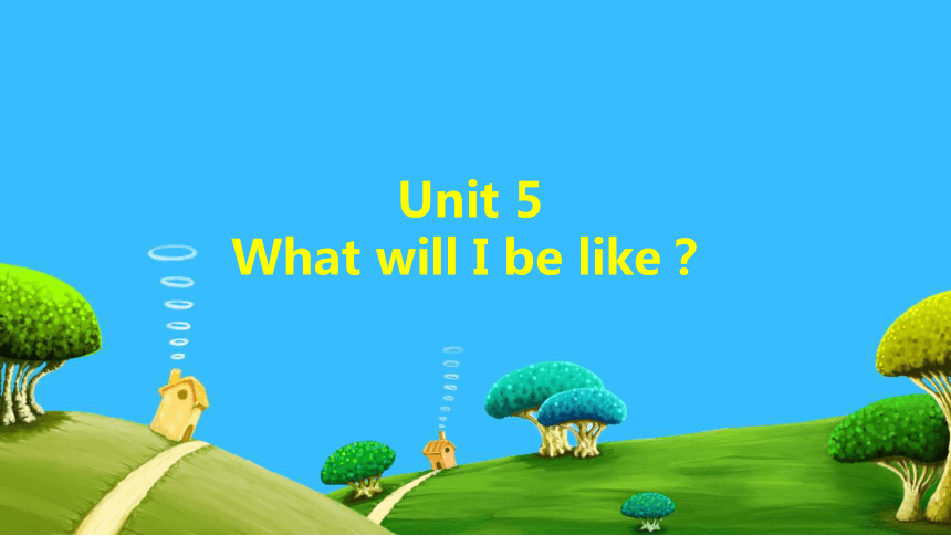 Unit 5 What will I be like? 课件