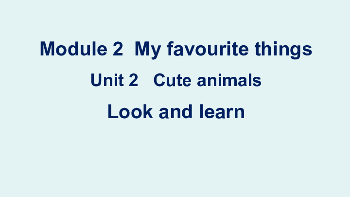 Module 2 Unit 2 Cute animals（Look and learn）课件（12张PPT，无素材）