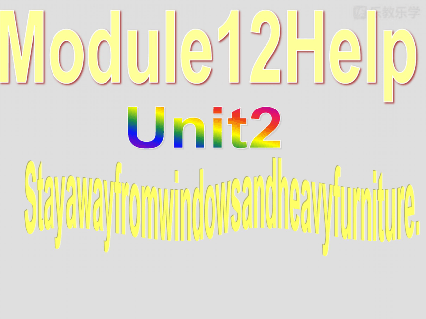 Module 12 Help Unit 2 Stay away from windows and heavy furniture.课件（44张PPT）