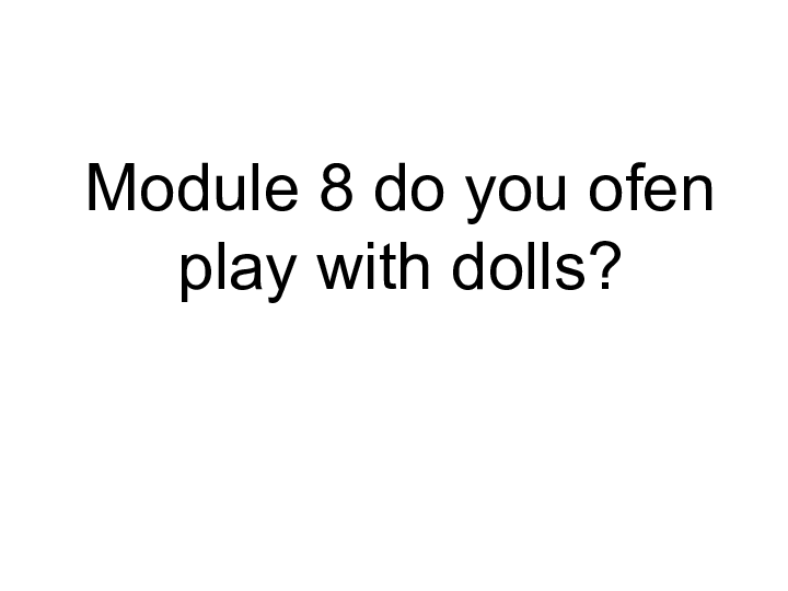 Unit 1 Do you often play with dolls课件    (共20张PPT)